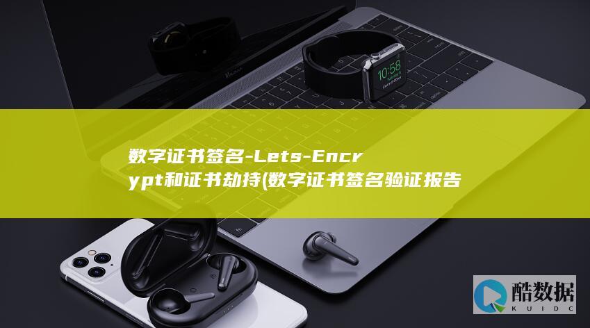 数字证书签名-Lets-Encrypt和证书劫持 (数字证书签名验证报告)