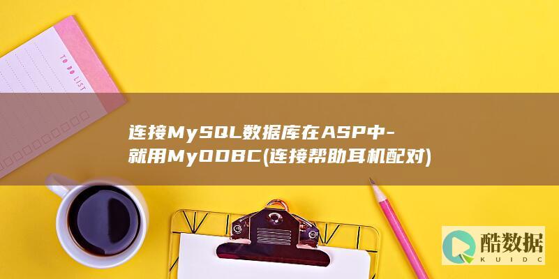 连接MySQL数据库在ASP中-就用MyODBC (连接帮助耳机配对)
