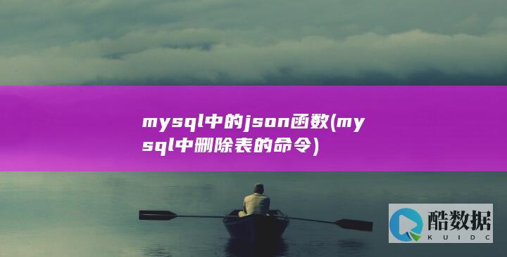 mysql中的json函数 (mysql中删除表的命令)