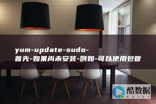 yum-update-sudo-首先-如果尚未安装-例如-可以使用包管理工具如yum或dnf来安装MySQL服务器-mysql-在CentOS系统中-yum-登录MySQL数据库的步骤通常包括以下几个关键部分-sudo-使用以下命令进行安装-安装MySQL服务器-需要确保MySQL服务器已经安装在CentOS系统上-install-bash (俞募配伍歌诀)