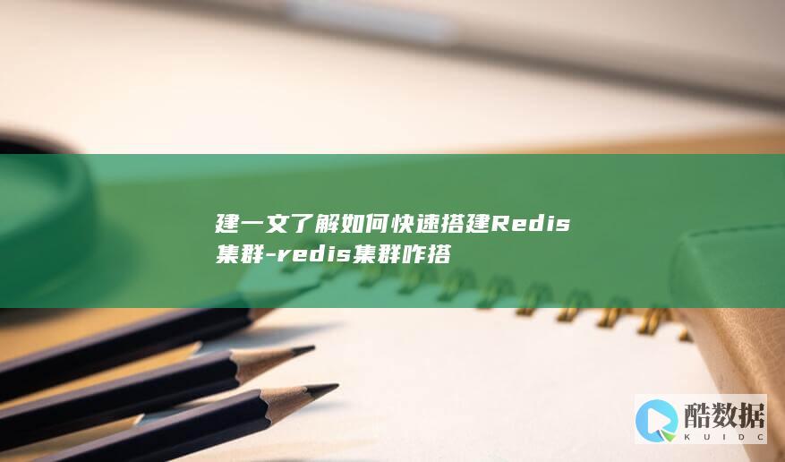 建一文了解如何快速搭建Redis集群-redis集群咋搭