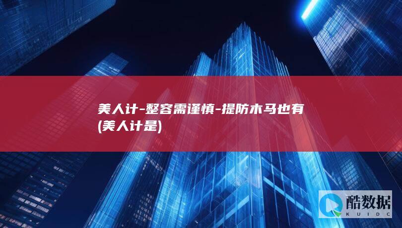 美人计-整容需谨慎-提防木马也有 (美人计是)