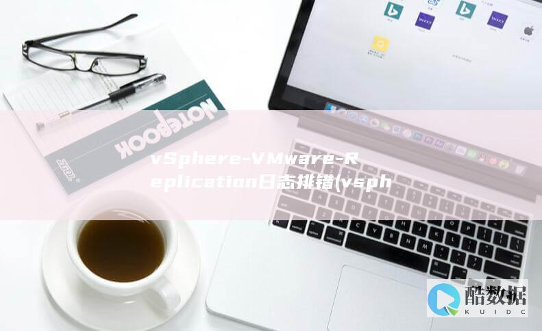 vSphere-VMware-Replication日志排错 (vsphere)