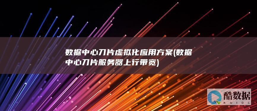 数据中心刀片虚拟化应用方案 (数据中心刀片服务器上行带宽)