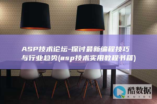 ASP技术论坛-探讨最新编程技巧与行业趋势 (asp技术实用教程书籍)