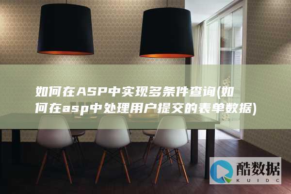 如何在ASP中实现多条件查询 (如何在asp中处理用户提交的表单数据)