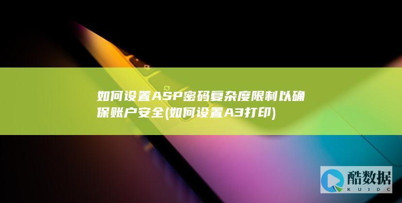 如何设置ASP密码复杂度限制以确保账户安全 (如何设置A3打印)