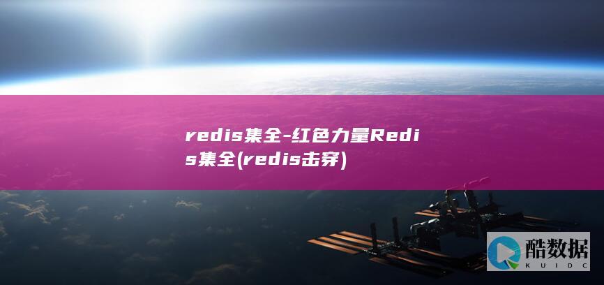 redis集全-红色力量Redis集全 (redis击穿)