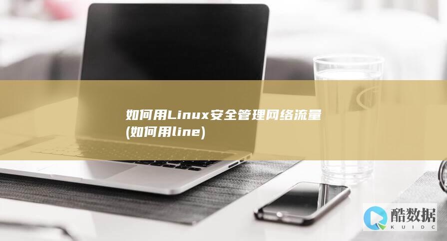 如何用Linux安全管理网络流量 (如何用line)
