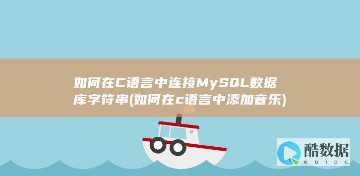 如何在C语言中连接MySQL数据库字符串 (如何在c语言中添加音乐)