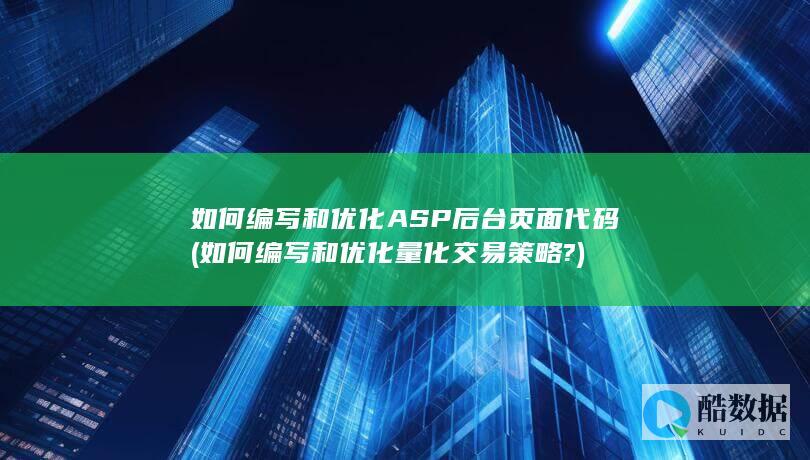 如何编写和优化ASP后台页面代码 (如何编写和优化量化交易策略?)