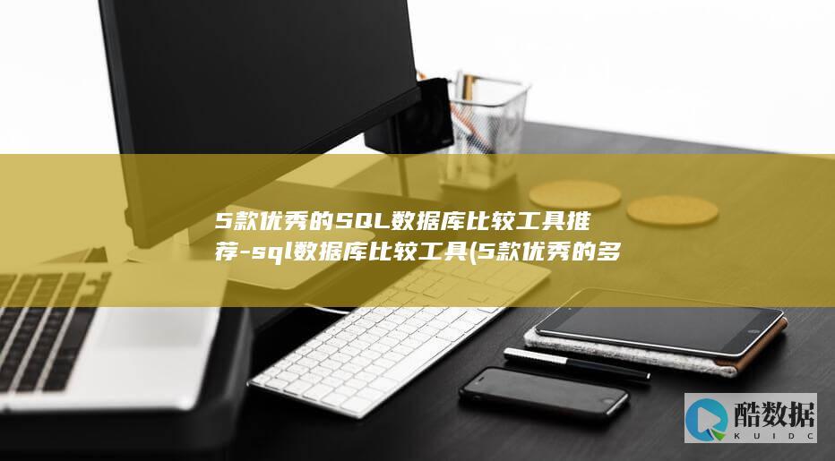 5款优秀的SQL数据库比较工具推荐