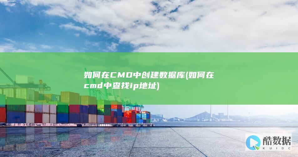 如何在CMD中创建数据库 (如何在cmd中查找ip地址)