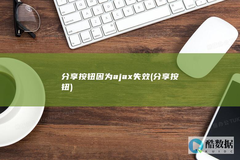 分享按钮因为ajax失效 (分享 按钮)