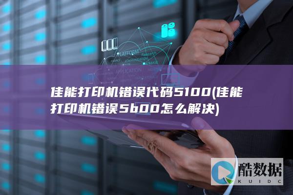 佳能打印机错误代码5100 (佳能打印机错误5b00怎么解决)
