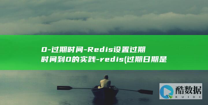 0-过期时间-Redis设置过期时间到0的实践-redis (过期日期是0点还是24点)