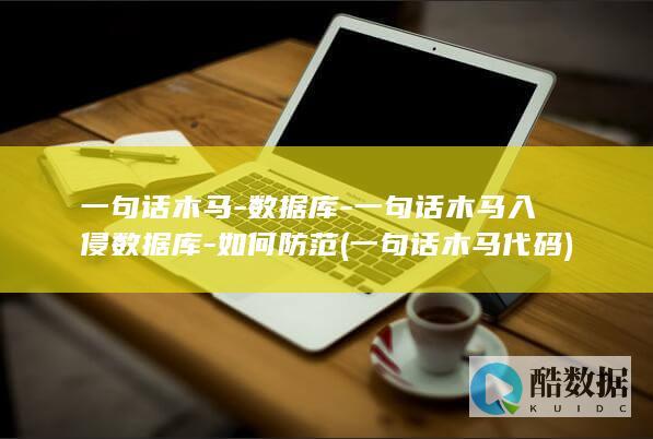一句话木马-数据库-一句话木马入侵数据库-如何防范 (一句话木马代码)