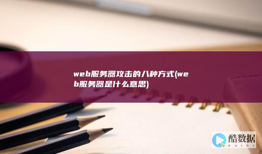 web服务器攻击的八种方式 (web服务器是什么意思)