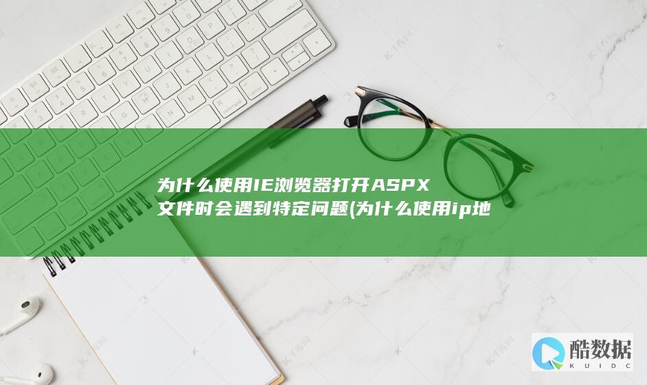 为什么使用IE浏览器打开ASPX文件时会遇到特定问题 (为什么使用ip地址和mac地址)