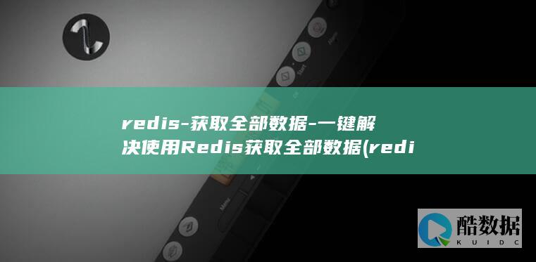 redis-获取全部数据-一键解决使用Redis获取全部数据 (redis-server)