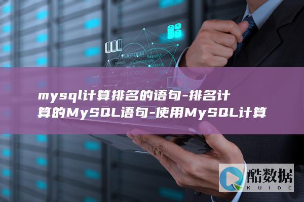 mysql计算排名的语句-排名计算的MySQL语句-使用MySQL计算排名的新标题 (mysql截取字符串)