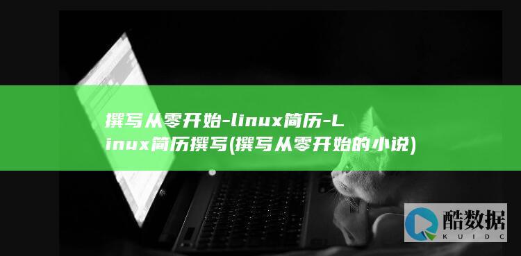 撰写从零开始-linux简历-Linux简历撰写 (撰写从零开始的小说)