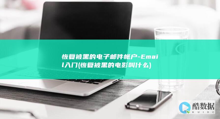 恢复被黑的电子邮件帐户-Email入门 (恢复被黑的电影叫什么)