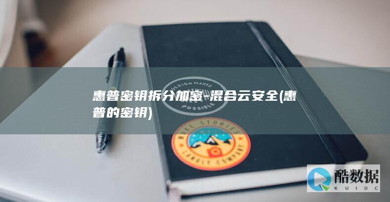 惠普密钥拆分加密-混合云安全 (惠普的密钥)