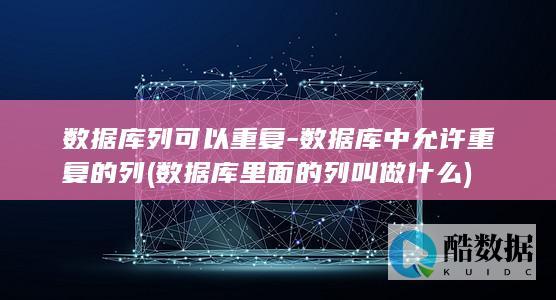 数据库列可以重复-数据库中允许重复的列 (数据库里面的列叫做什么)