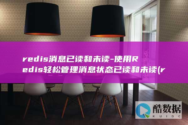 redis消息已读和未读-使用Redis轻松管理消息状态已读和未读 (redis消息队列)
