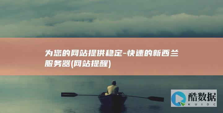 为您的网站提供稳定-快速的新西兰服务器 (网站提醒)