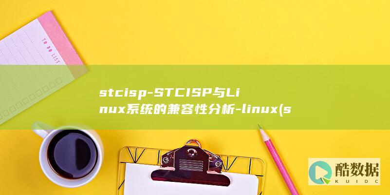 stcisp-STCISP与Linux系统的兼容性分析-linux (stcisp下载教程)