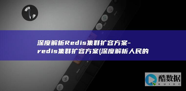 深度解析Redis集群扩容方案-redis集群扩容方案 (深度解析人民的名义)
