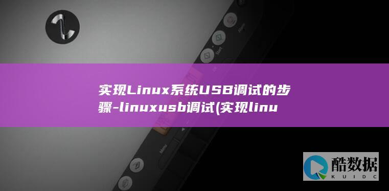 实现Linux系统USB调试的步骤-linuxusb调试 (实现linux和windows)