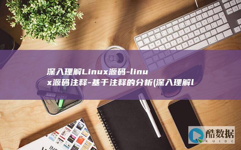 深入理解Linux源码-linux源码注释-基于注释的分析 (深入理解linux内核)