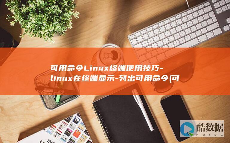 可用命令Linux终端使用技巧-linux在终端显示-列出可用命令 (可用命令dmesg显示存储在什么中的开机信息)