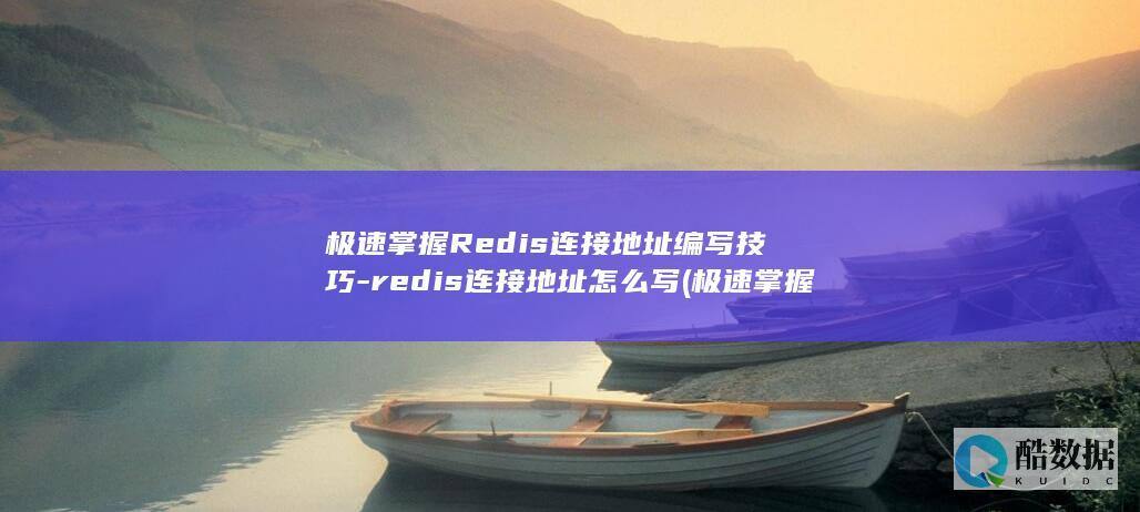 极速掌握Redis连接地址编写技巧-redis连接地址怎么写 (极速掌握楚霄)