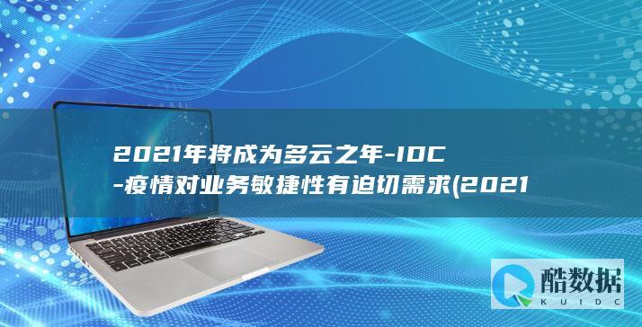 2021年将成为多云之年-IDC-疫情对业务敏捷性有迫切需求 (2021年将有一半的孩子上不了高中)