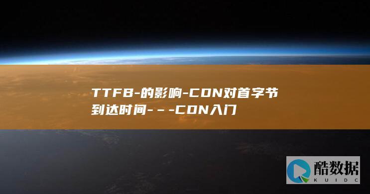 TTFB-的影响-CDN对首字节到达时间-–-CDN入门