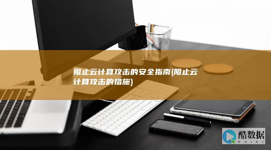 阻止云计算攻击的安全指南 (阻止云计算攻击的措施)
