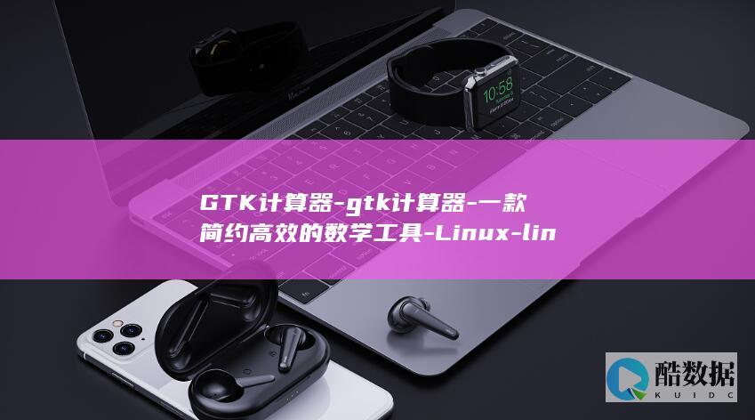 GTK计算器-gtk计算器-一款简约高效的数学工具-Linux-linux (gt 计算器)
