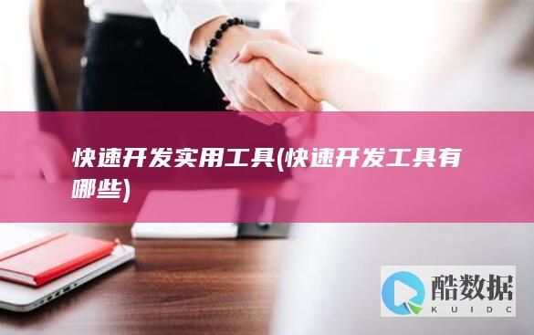 快速开发实用工具 (快速开发工具有哪些)