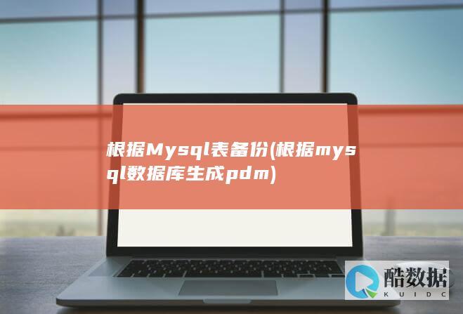 根据Mysql表备份 (根据mysql数据库生成pdm)