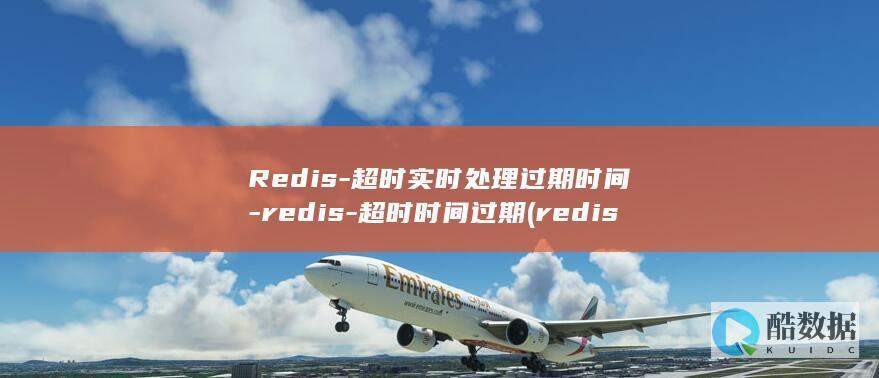 Redis-超时实时处理过期时间-redis-超时时间过期 (redis-server)