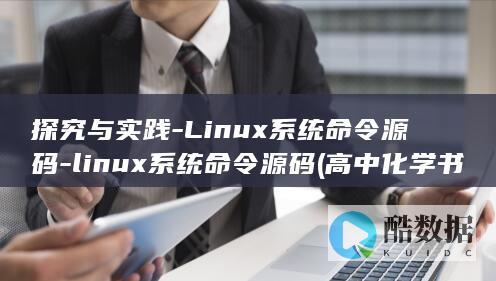 探究与实践-Linux系统命令源码-linux系统命令源码 (高中化学书中的探究与实践)
