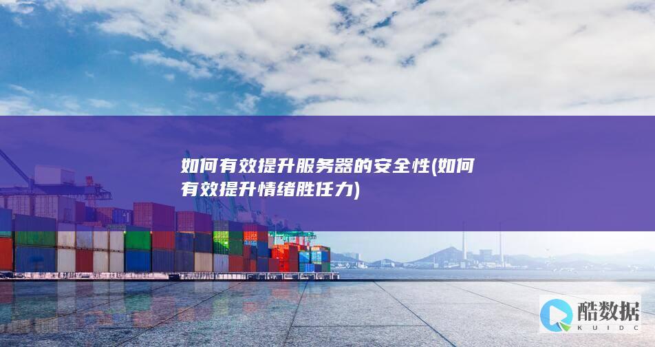 如何有效提升服务器的安全性 (如何有效提升情绪胜任力)