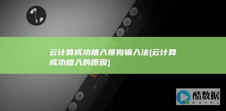 云计算成功植入搜狗输入法 (云计算成功植入的原因)