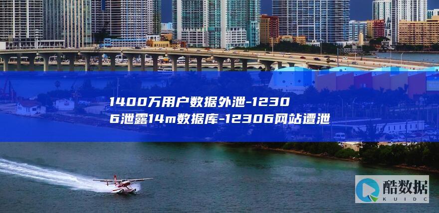 1400万用户数据外泄-12306泄露14m数据库-12306网站遭泄露 (1400万用数字表示)