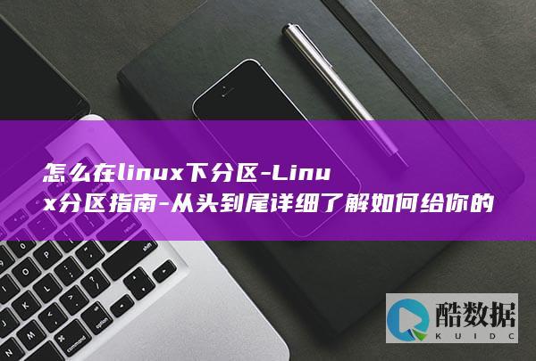 怎么在linux下分区-Linux分区指南-从头到尾详细了解如何给你的设备分区 (怎么在linux系统安装软件)
