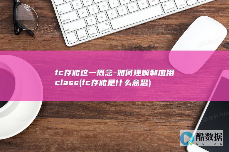fc存储这一概念-如何理解和应用class (fc存储是什么意思)